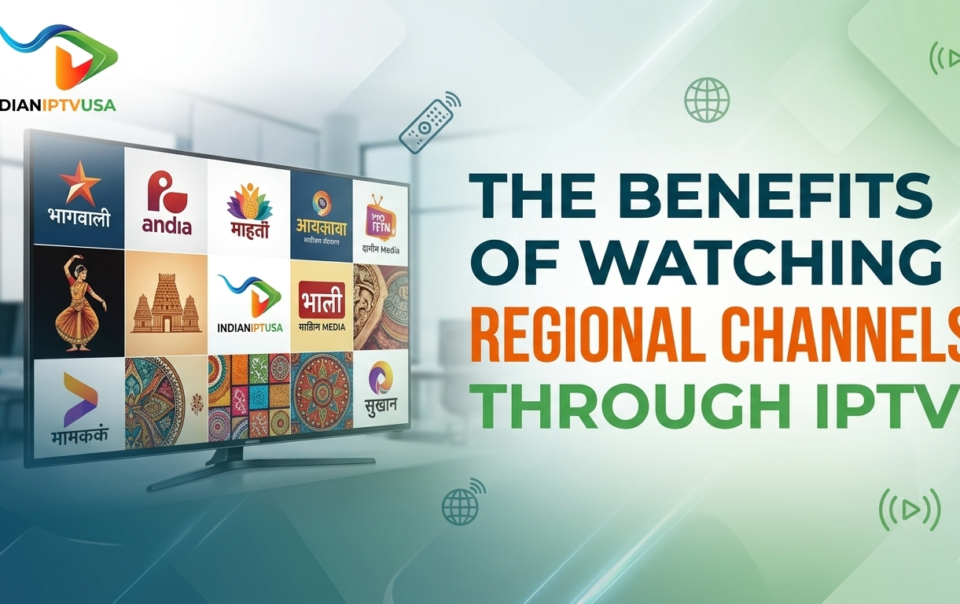 The Benefits of Watching Regional Channels Through IPTV